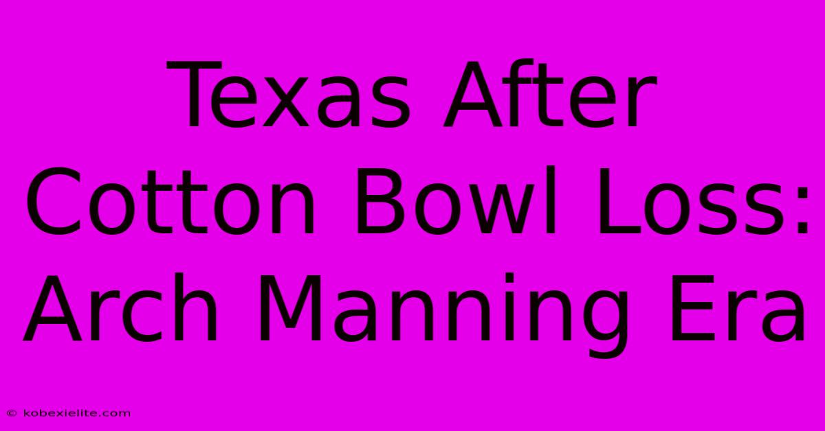 Texas After Cotton Bowl Loss: Arch Manning Era