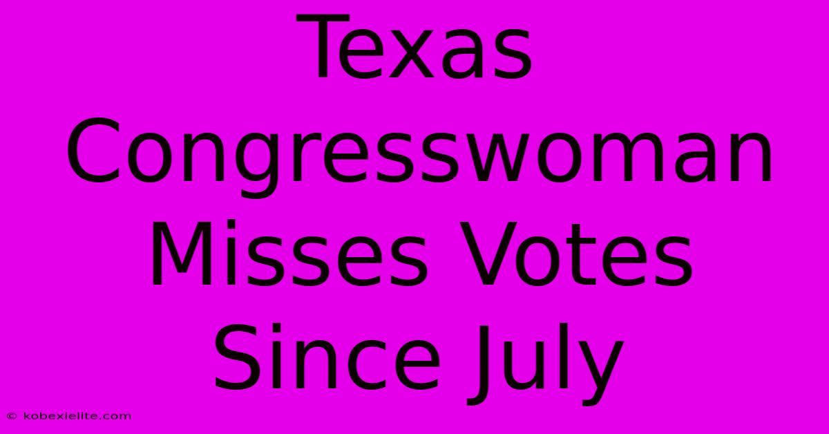 Texas Congresswoman Misses Votes Since July