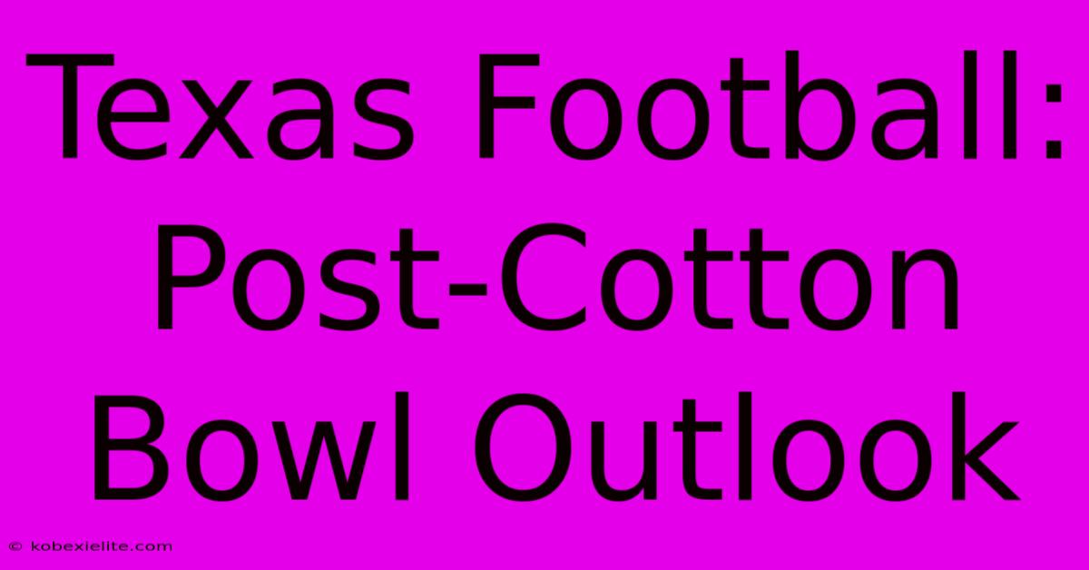 Texas Football: Post-Cotton Bowl Outlook