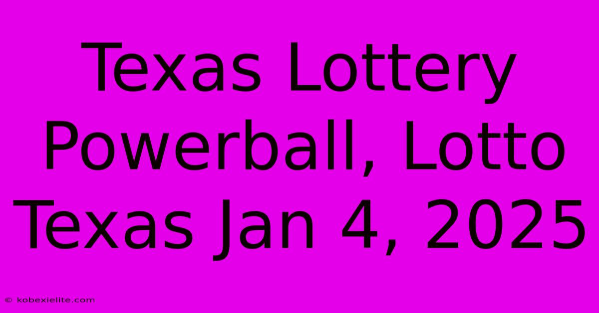 Texas Lottery Powerball, Lotto Texas Jan 4, 2025