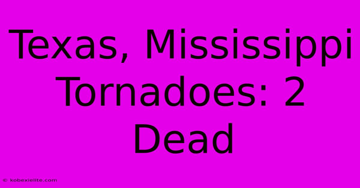 Texas, Mississippi Tornadoes: 2 Dead