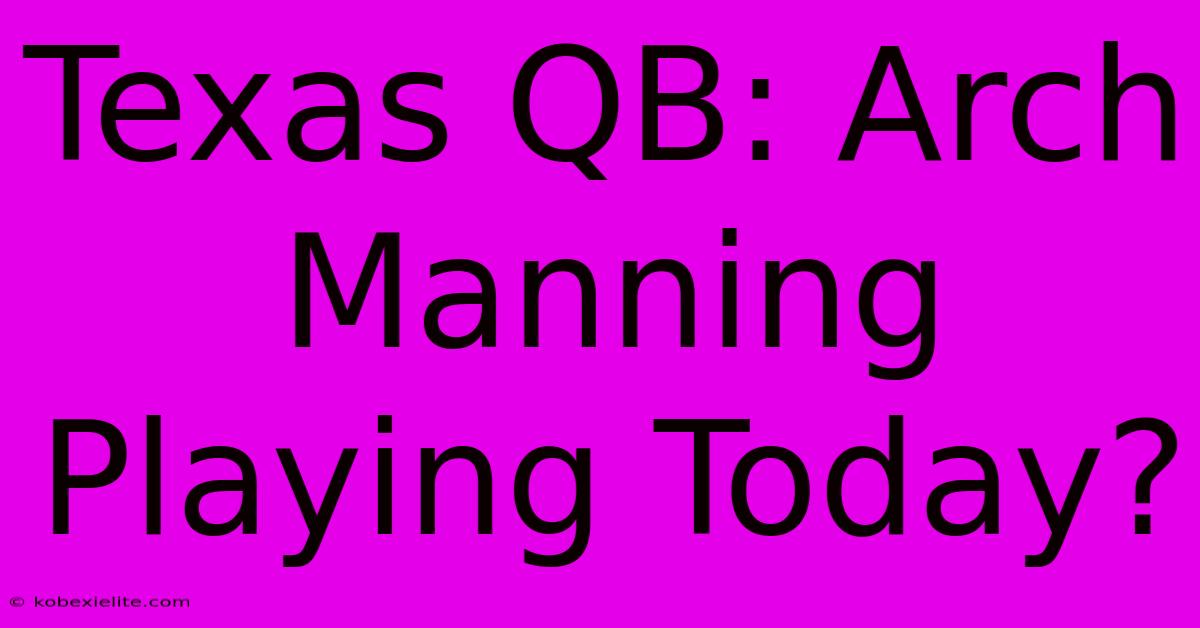 Texas QB: Arch Manning Playing Today?