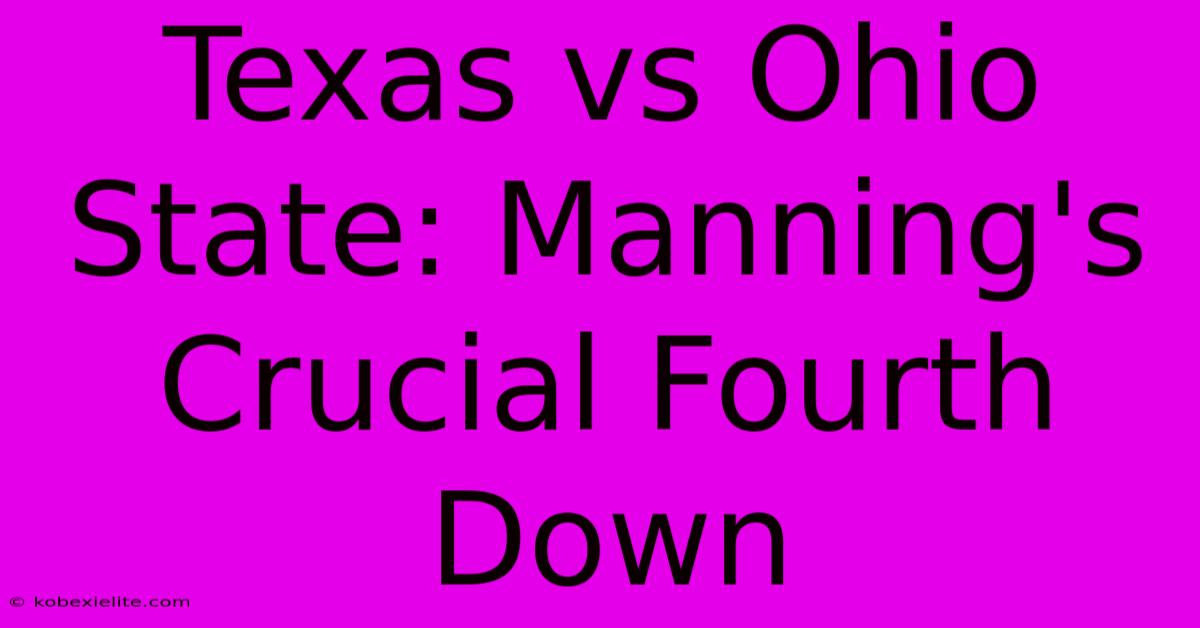 Texas Vs Ohio State: Manning's Crucial Fourth Down