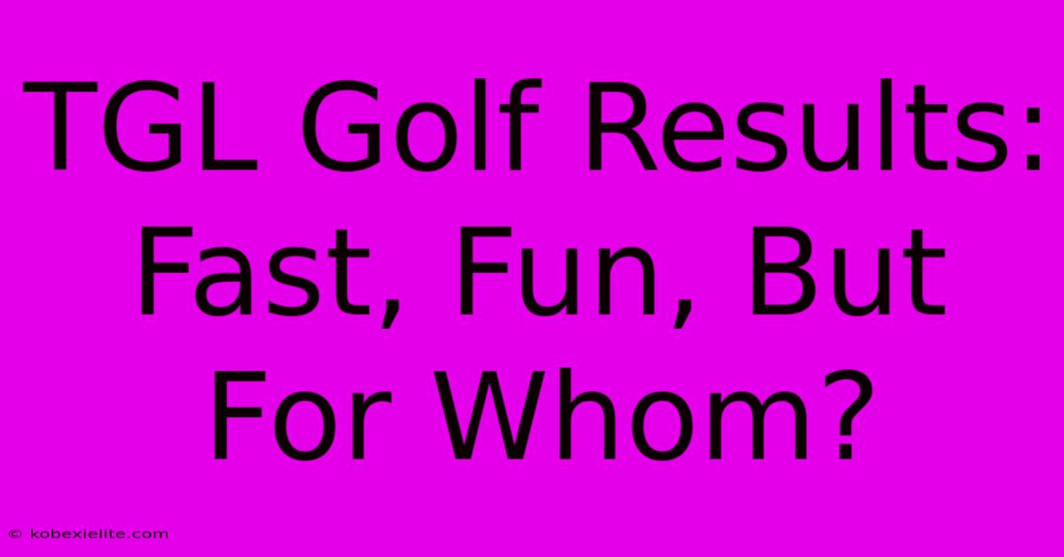 TGL Golf Results: Fast, Fun, But For Whom?