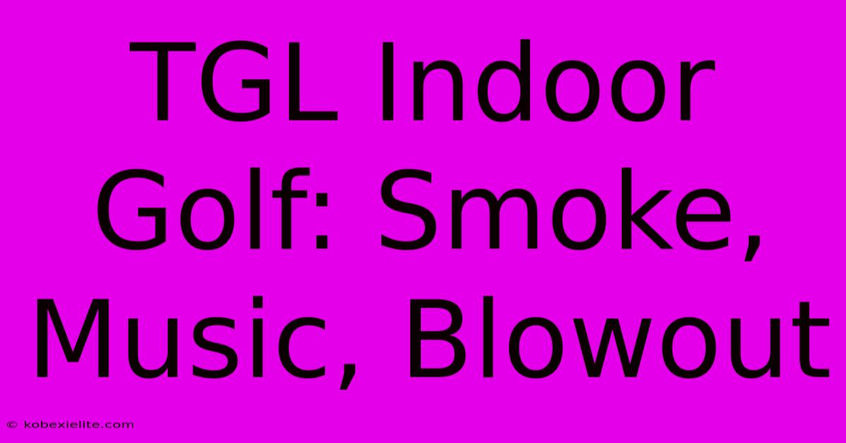 TGL Indoor Golf: Smoke, Music, Blowout