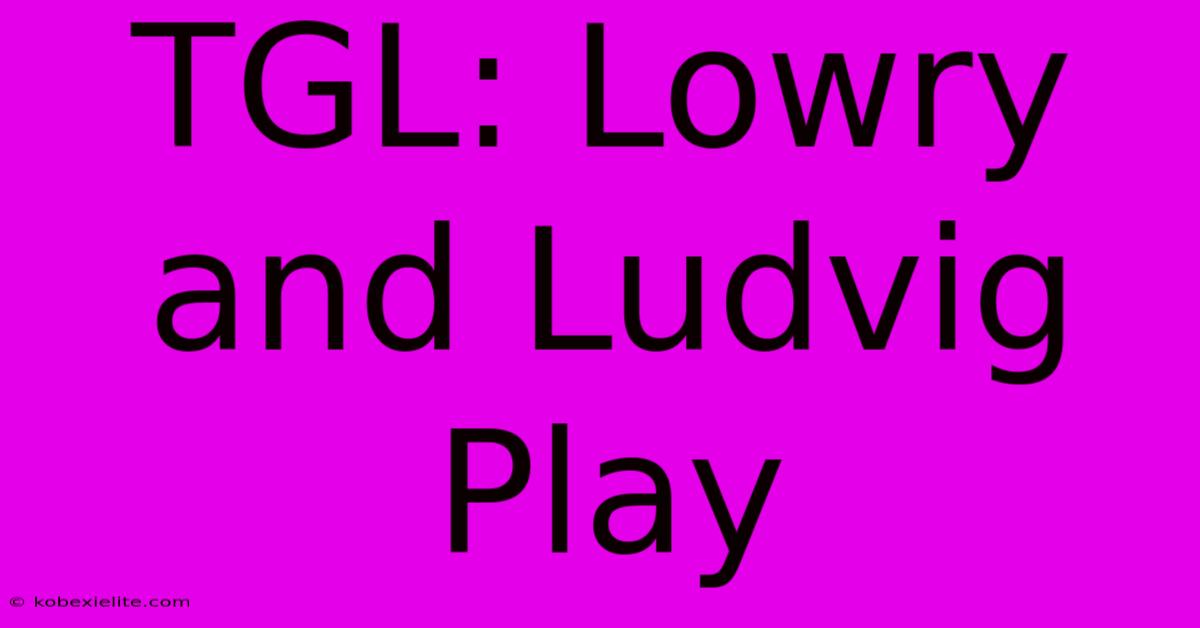 TGL: Lowry And Ludvig Play