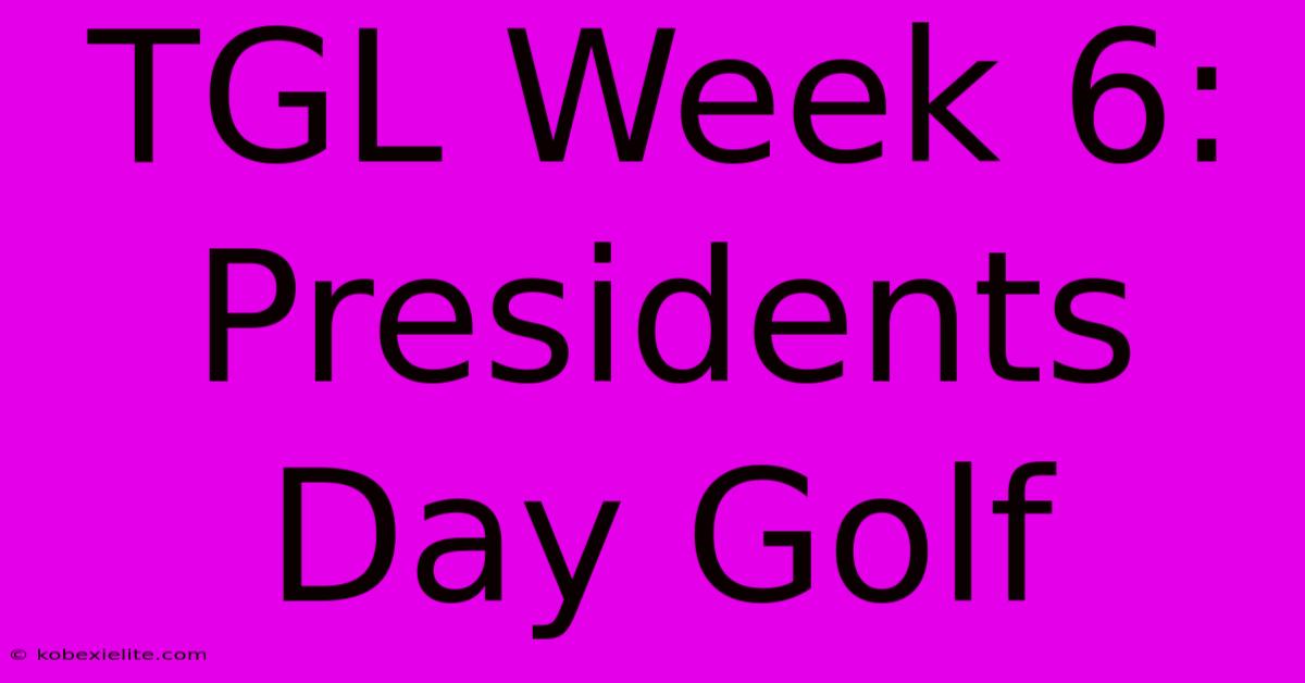 TGL Week 6: Presidents Day Golf