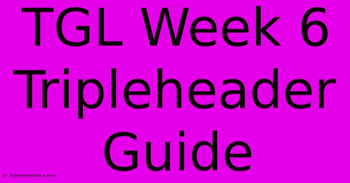 TGL Week 6 Tripleheader Guide