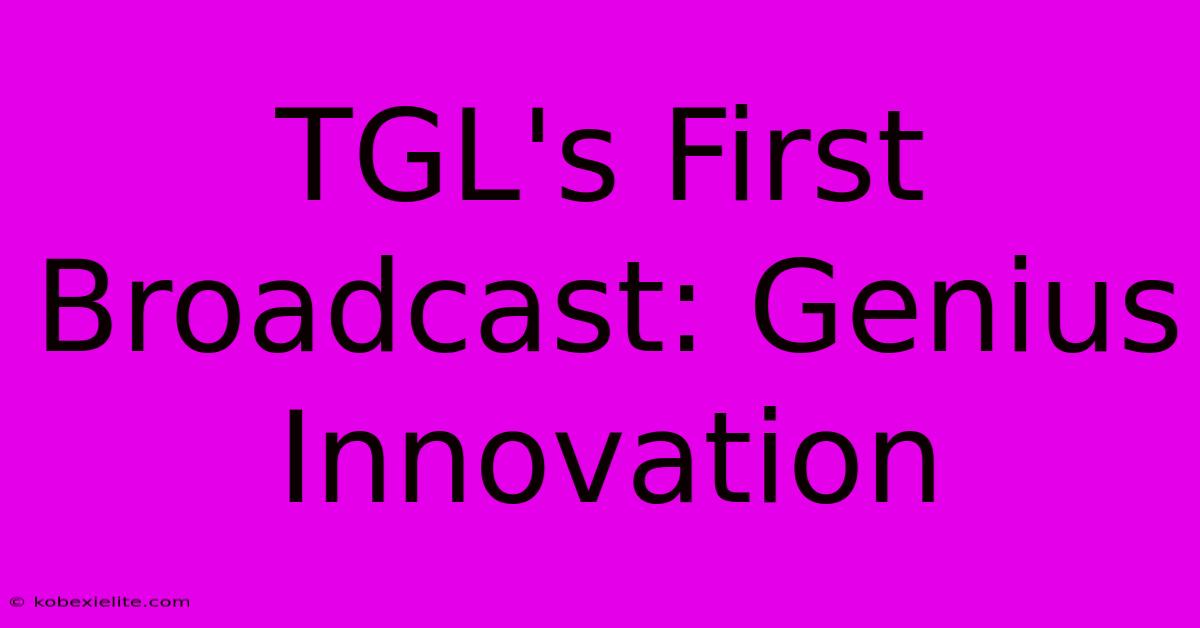 TGL's First Broadcast: Genius Innovation