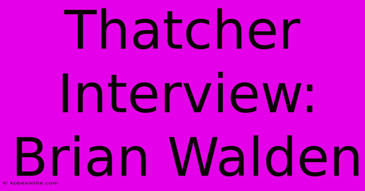 Thatcher Interview: Brian Walden