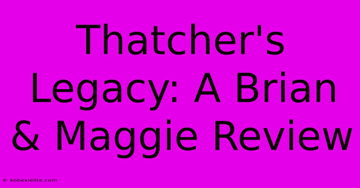 Thatcher's Legacy: A Brian & Maggie Review