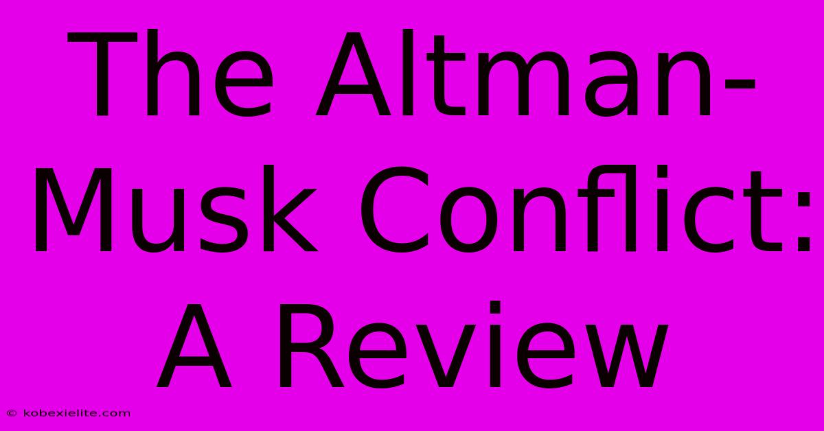 The Altman-Musk Conflict: A Review