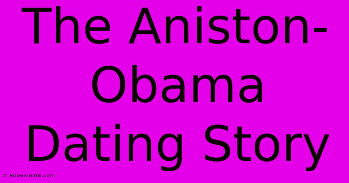 The Aniston-Obama Dating Story