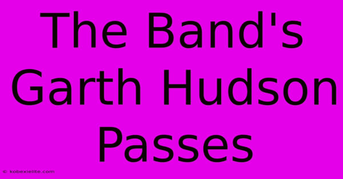 The Band's Garth Hudson Passes