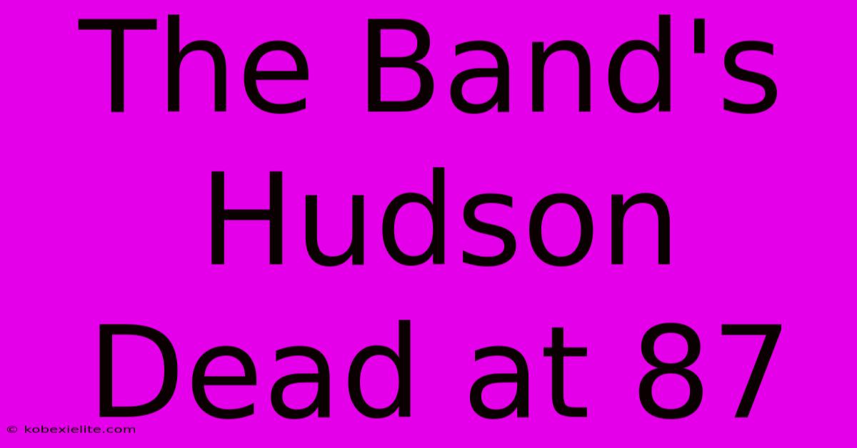 The Band's Hudson Dead At 87