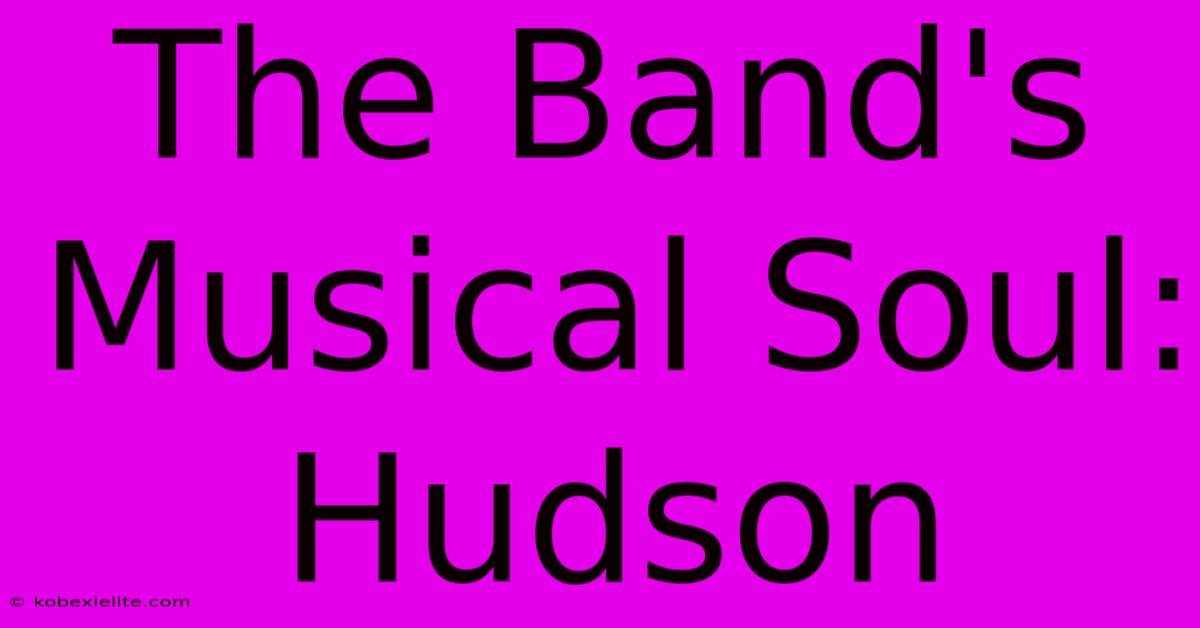 The Band's Musical Soul: Hudson