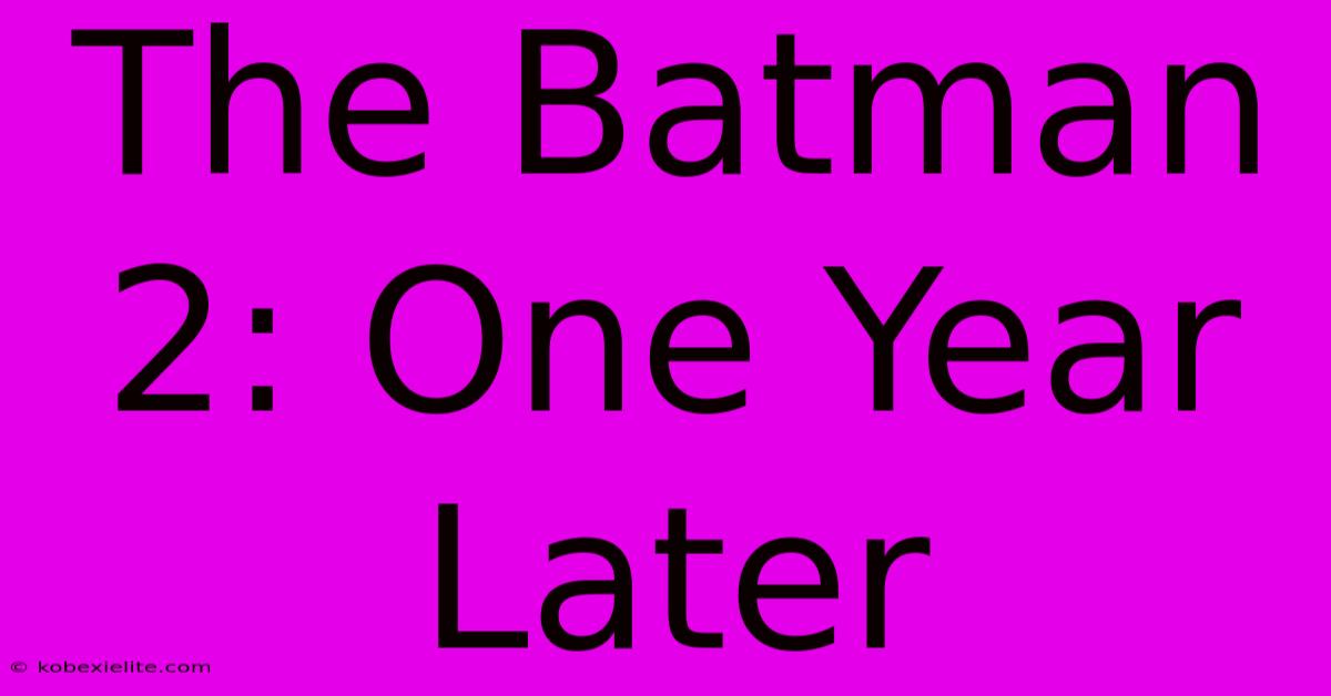 The Batman 2: One Year Later