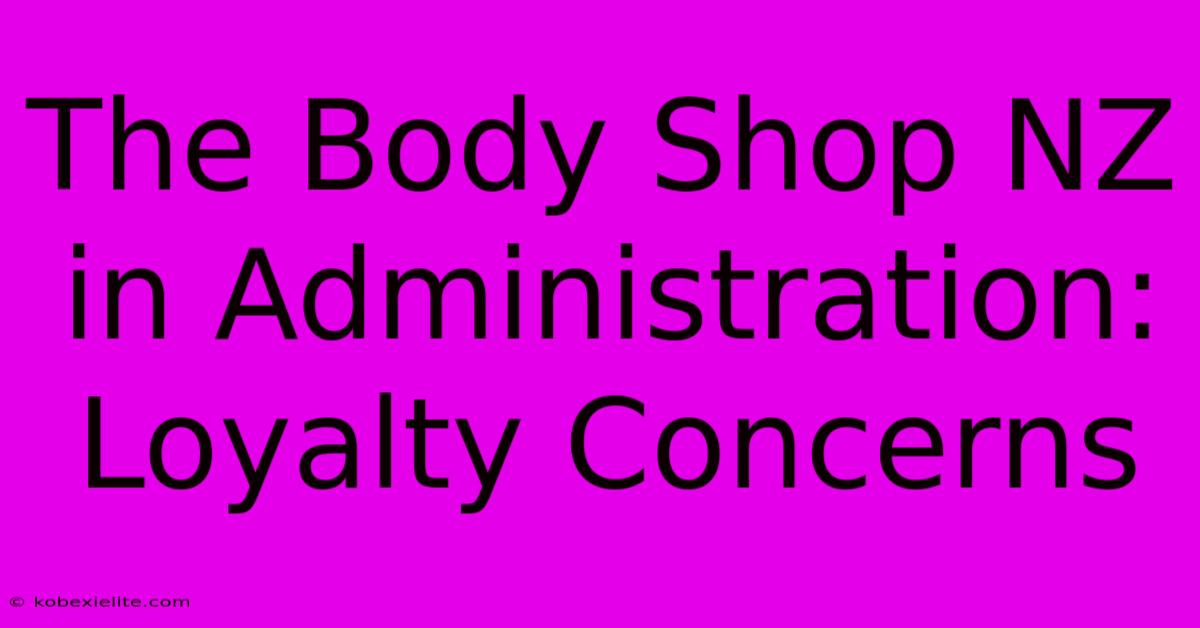 The Body Shop NZ In Administration: Loyalty Concerns