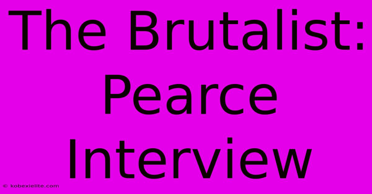 The Brutalist: Pearce Interview