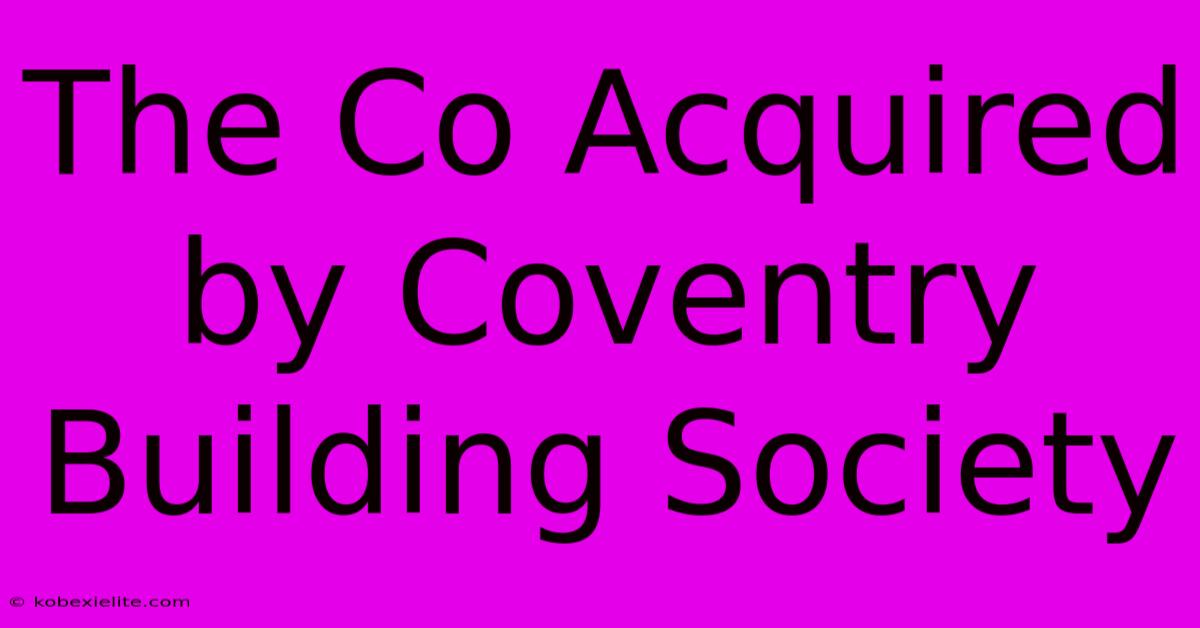 The Co Acquired By Coventry Building Society