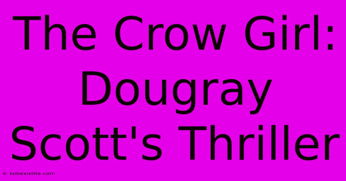 The Crow Girl:  Dougray Scott's Thriller