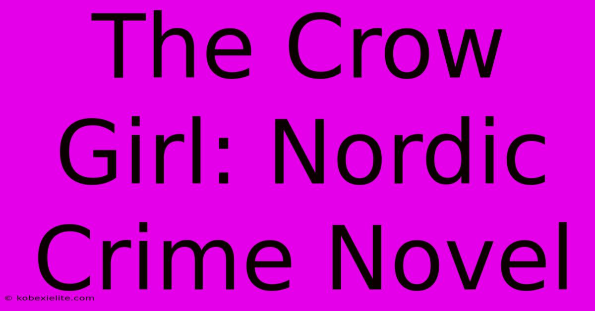 The Crow Girl: Nordic Crime Novel