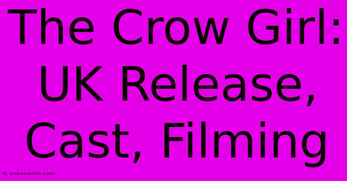 The Crow Girl: UK Release, Cast, Filming