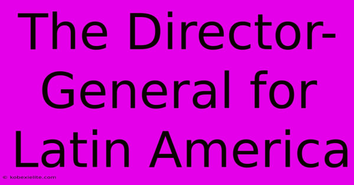 The Director-General For Latin America