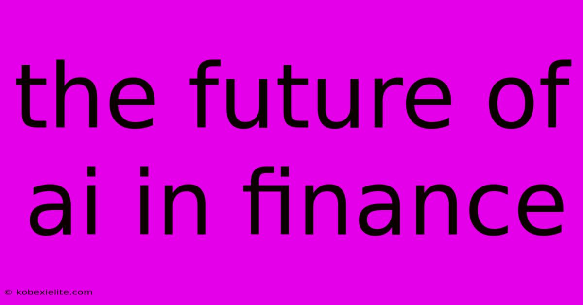 The Future Of Ai In Finance The Future Of Ai In Finance