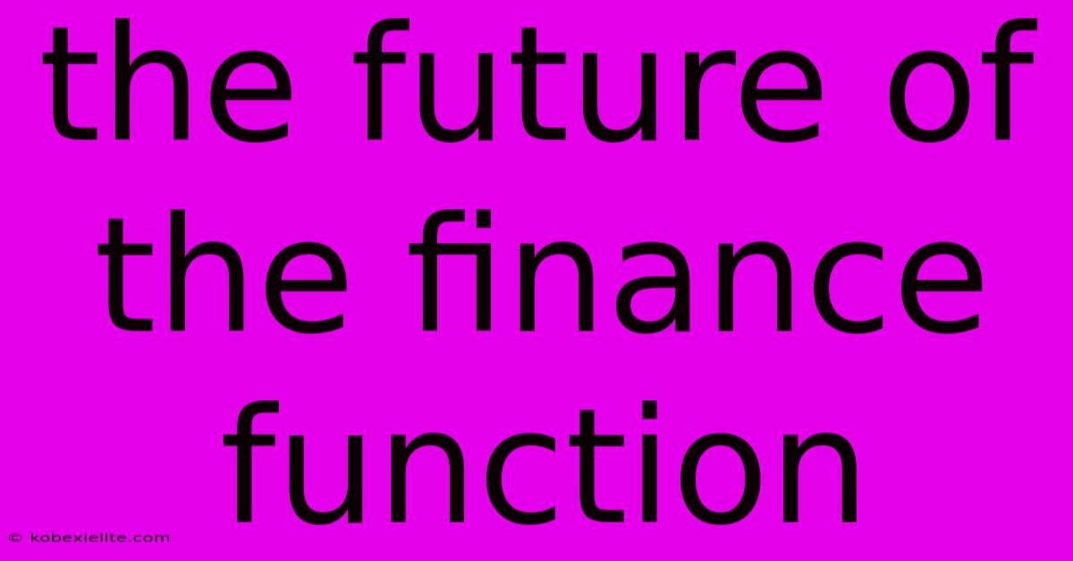 The Future Of The Finance Function The Future Of The Finance Function