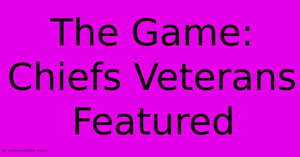 The Game: Chiefs Veterans Featured