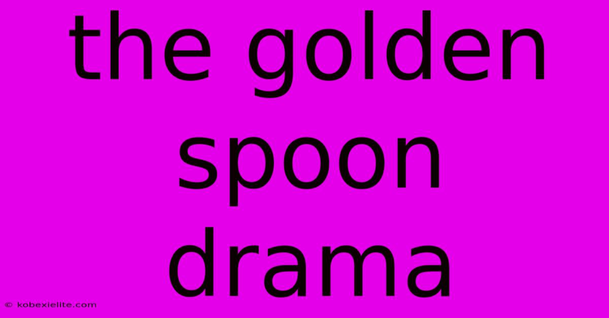 The Golden Spoon Drama