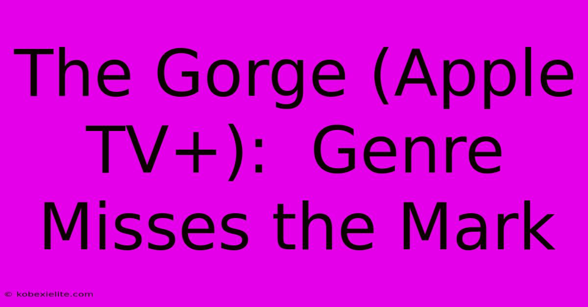 The Gorge (Apple TV+):  Genre Misses The Mark