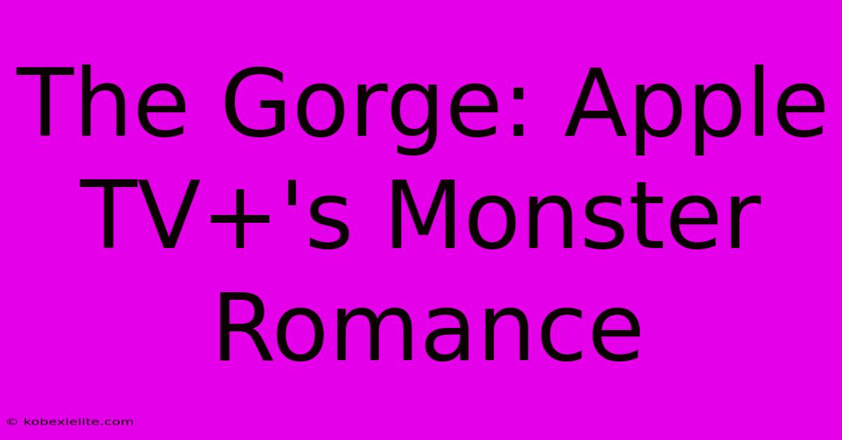 The Gorge: Apple TV+'s Monster Romance