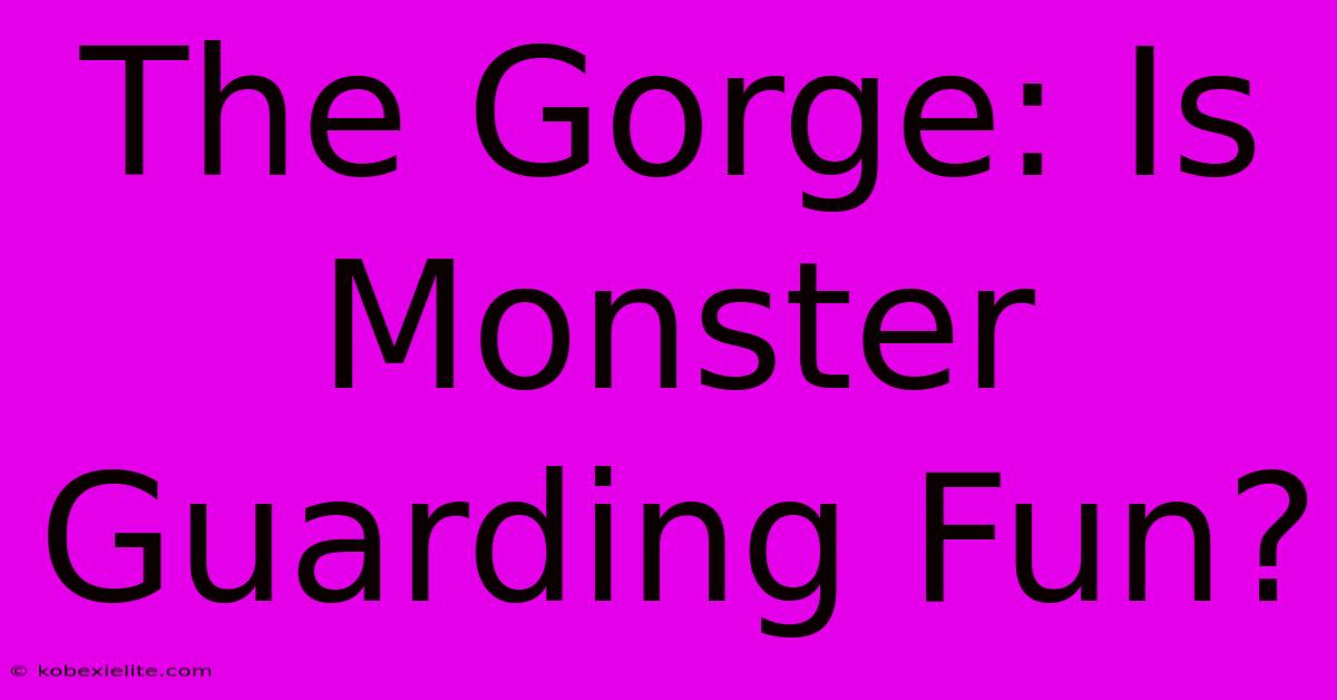 The Gorge: Is Monster Guarding Fun?