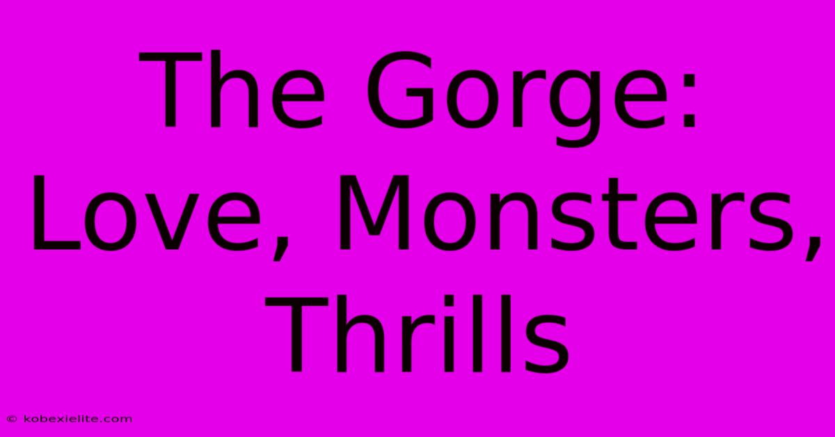 The Gorge: Love, Monsters, Thrills