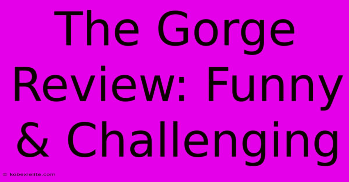 The Gorge Review: Funny & Challenging