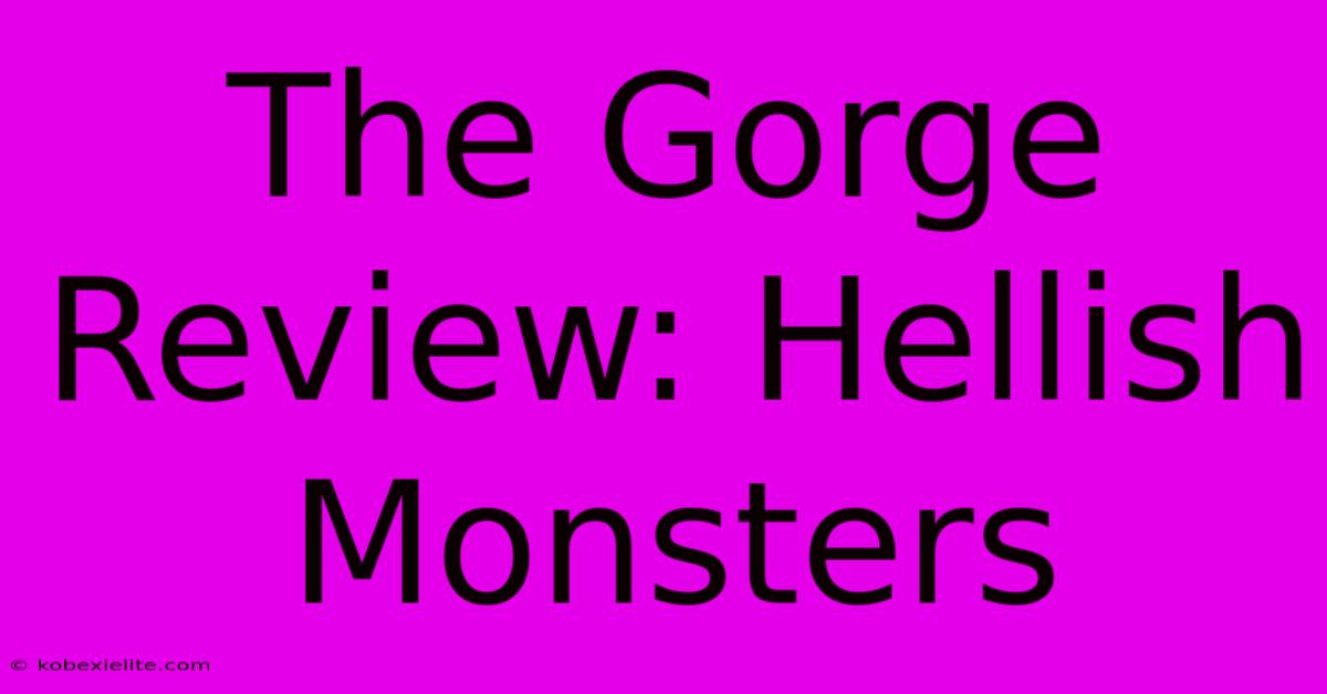 The Gorge Review: Hellish Monsters