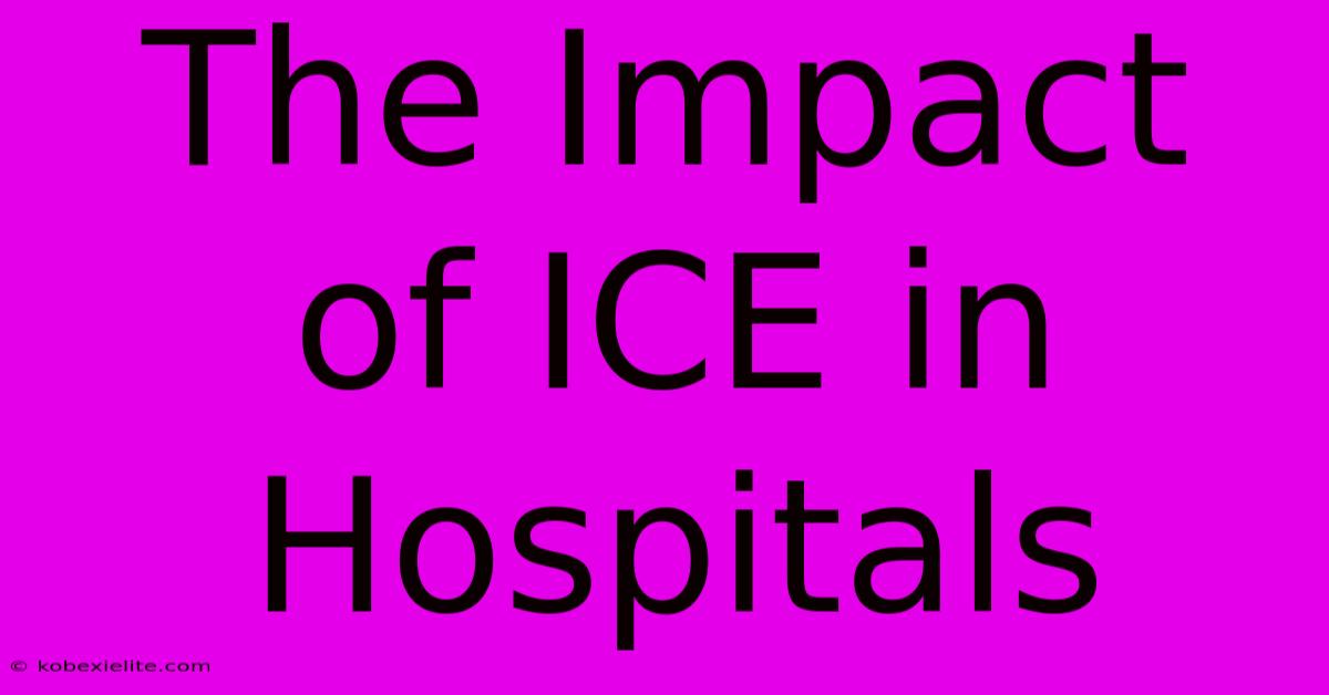 The Impact Of ICE In Hospitals