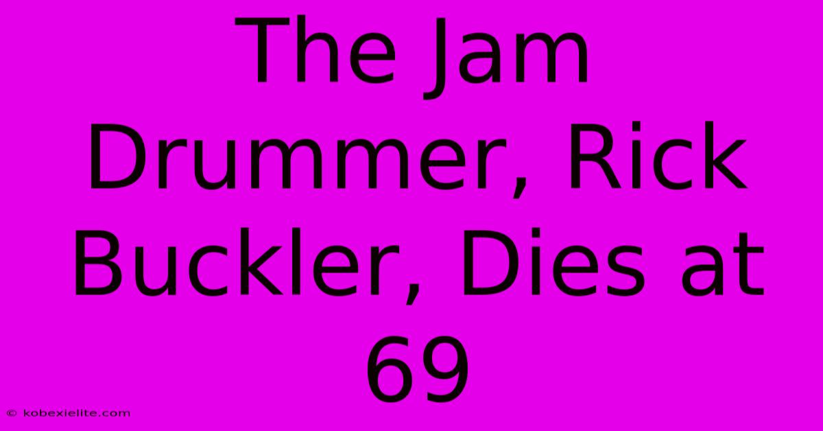 The Jam Drummer, Rick Buckler, Dies At 69