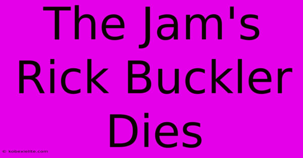 The Jam's Rick Buckler Dies