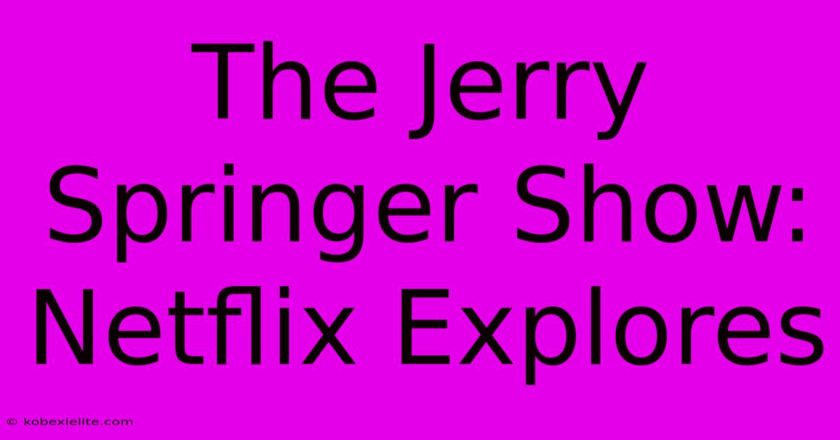 The Jerry Springer Show: Netflix Explores