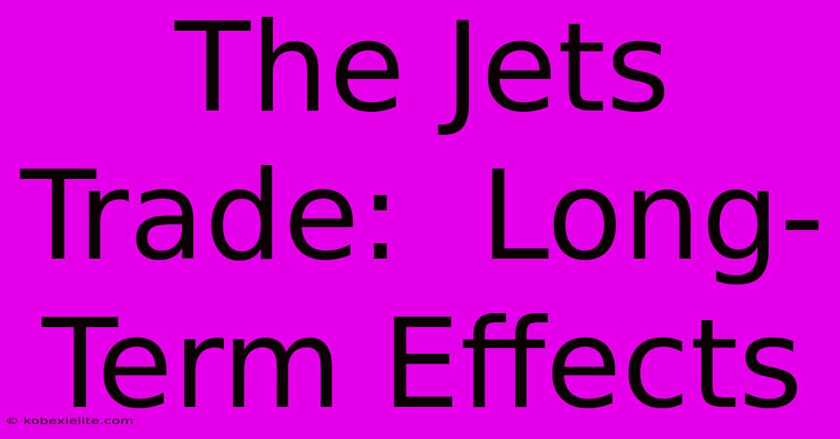 The Jets Trade:  Long-Term Effects