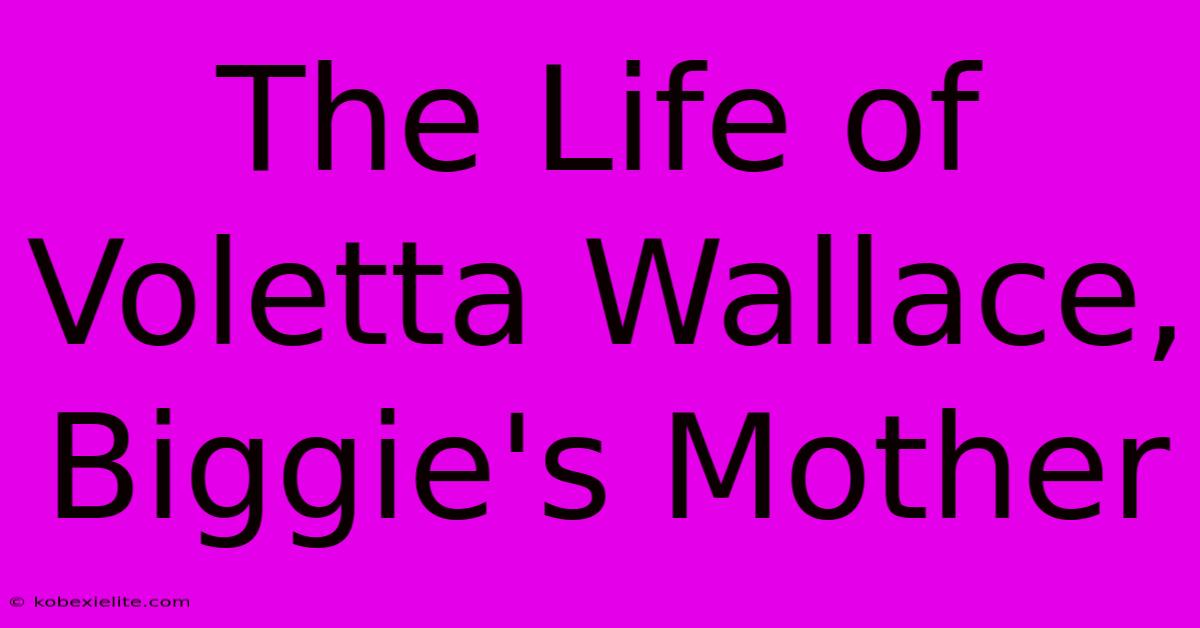 The Life Of Voletta Wallace, Biggie's Mother