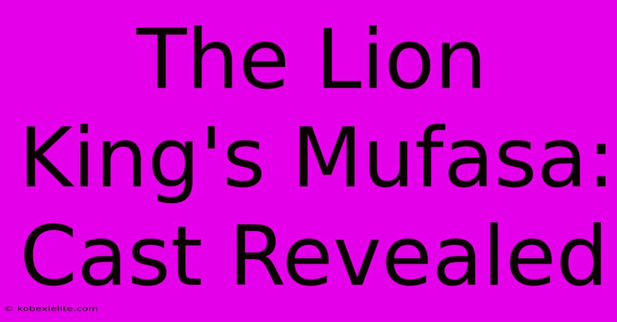 The Lion King's Mufasa: Cast Revealed