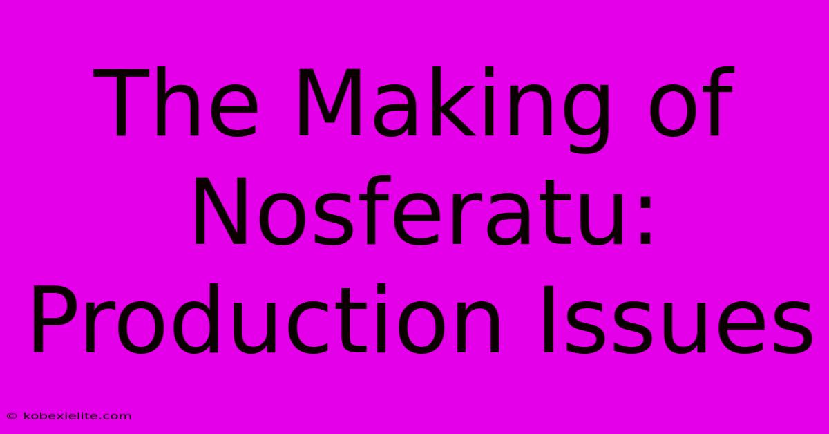 The Making Of Nosferatu: Production Issues