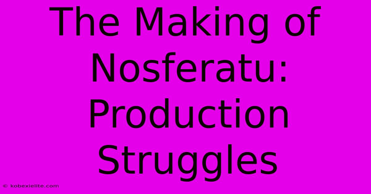 The Making Of Nosferatu: Production Struggles