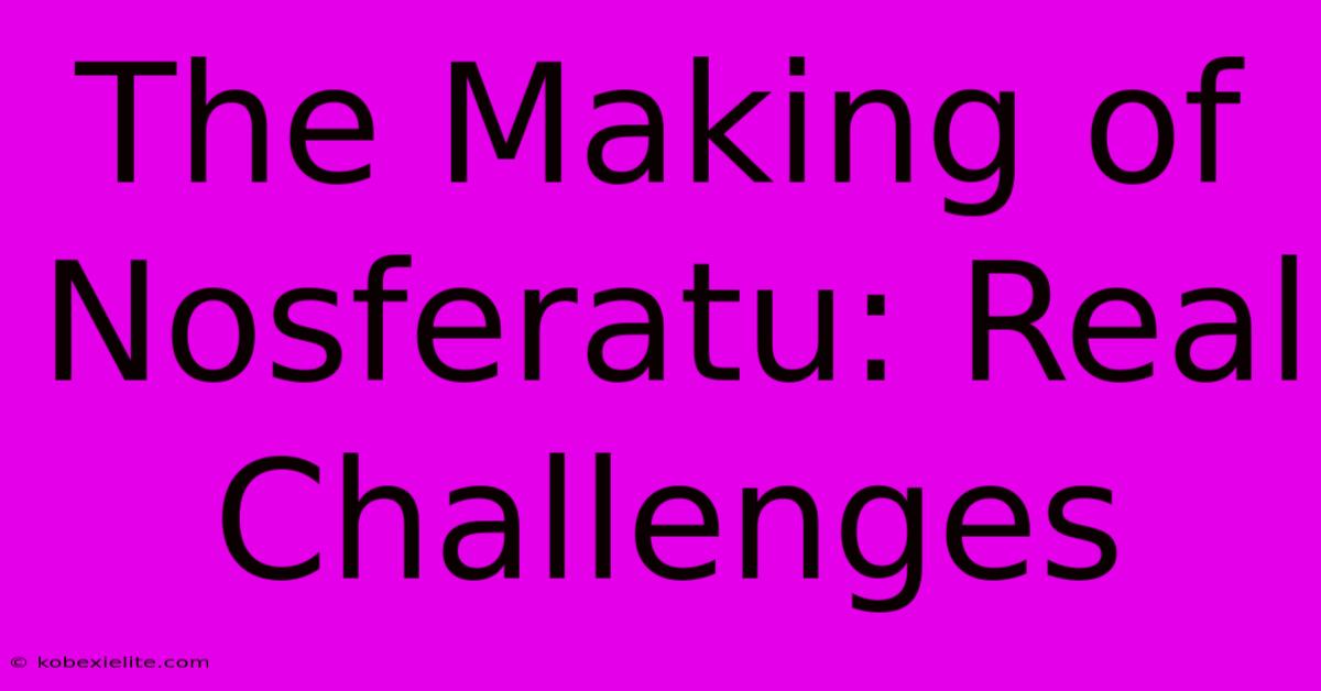 The Making Of Nosferatu: Real Challenges