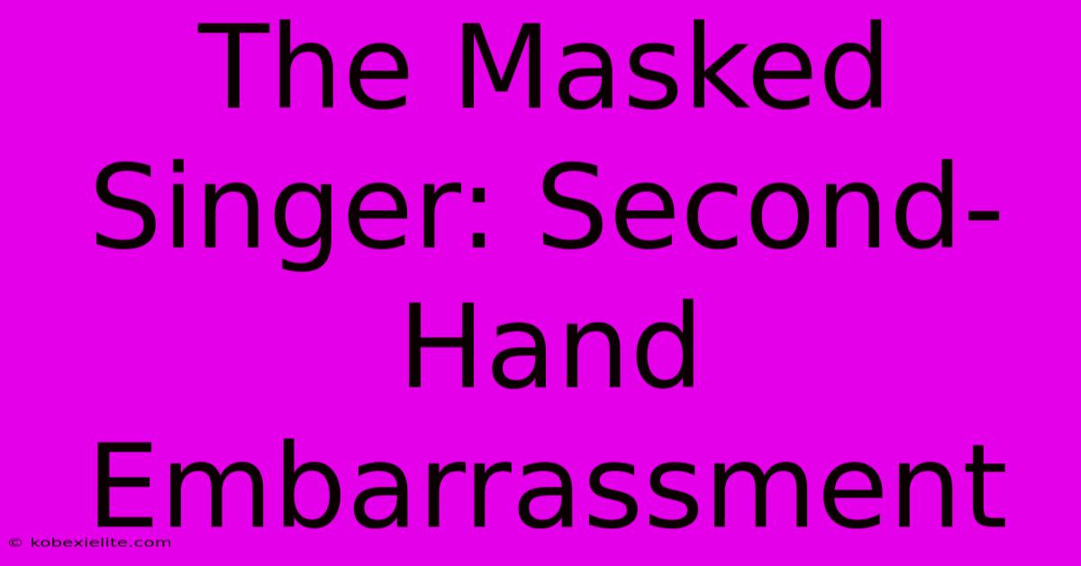 The Masked Singer: Second-Hand Embarrassment