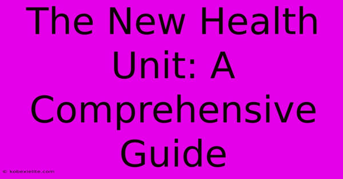 The New Health Unit: A Comprehensive Guide